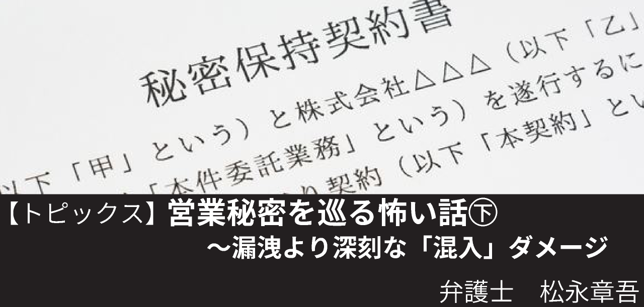 営業秘密を巡る怖い話㊦〜漏洩より深刻な「混入」ダメージ 弁護士 松永章吾