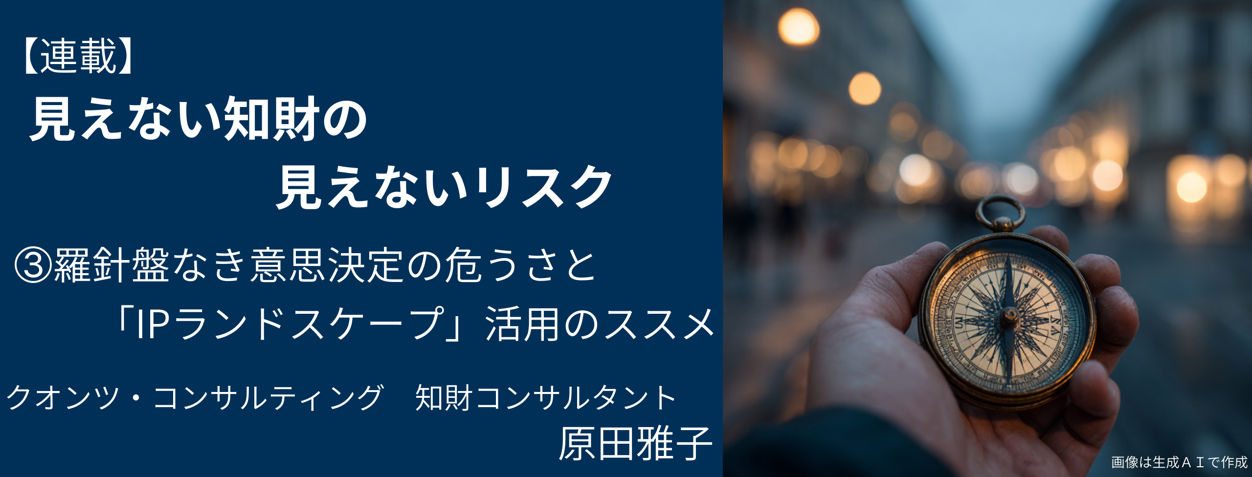 見えない知財の見えないリスク③ 羅針盤なき意思決定の危うさと「IPランドスケープ」活用のススメ